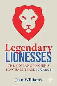 Legendary Lionesses: The England Women’s Football Team, 1972–2022
