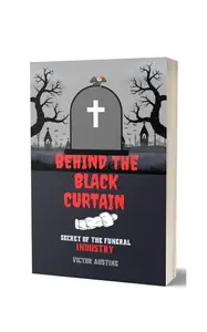 BEHIND THE BLACK CURTAIN : SECRETS OF THE FUNERAL INDUSTRY