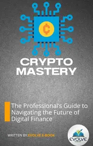 Crypto Mastery – The Professional’s Guide to Navigating the Future of Digital Finance