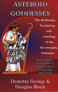 Asteroid Goddesses: The Mythology, Psychology, and Astrology of the Re-emerging Feminine