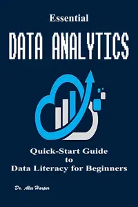 Essential Data Analytics Quick-Start Guide to Data Literacy for Beginners