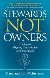 Stewards Not Owners: The Joy of Aligning Your Money with Your Faith