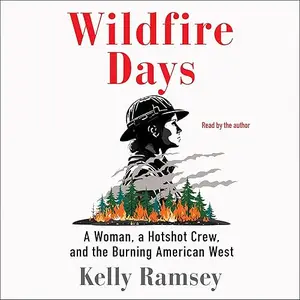 Wildfire Days: A Woman, a Hotshot Crew, and the Burning American West [Audiobook]