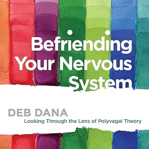Befriending Your Nervous System: Looking Through the Lens of Polyvagal Theory [Audiobook] (repost)