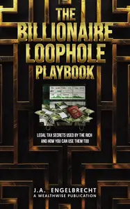 The Billionaire Loophole Playbook: Legal Tax Secrets Used by the Rich — And How You Can Use Them Too