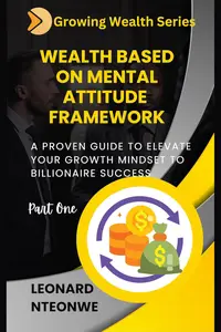 Wealth Based on Mental Attitude Framework: A Proven Guide to Elevate Your Growth Mindset to Billionaire Success