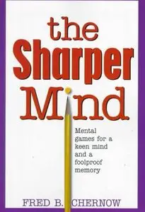 Fred B. Chernow - The Sharper Mind: Mental Games for a Keen Mind And a Fool Proof Memory