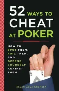 52 Ways to Cheat at Poker: How to Spot Them, Foil Them, and Defend Yourself Against Them (Repost)