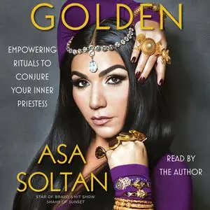 «Golden: Empowering Rituals to Conjure Your Inner Priestess» by Asa Soltan