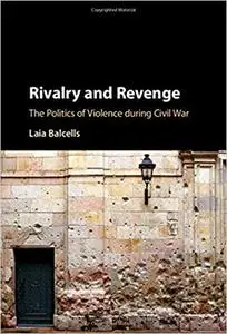 Rivalry and Revenge: The Politics of Violence during Civil War