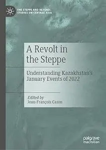 A Revolt in the Steppe: Understanding Kazakhstan’s January Events of 2022