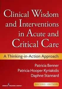 Clinical Wisdom and Interventions in Acute and Critical Care: A Thinking-in-Action Approach, Second Edition (Repost)