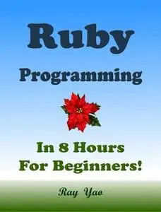 RUBY Programming, For Beginners, Quick Start Guide