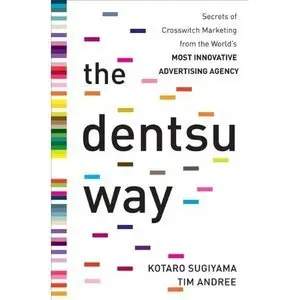 The Dentsu Way: Secrets of Cross Switch Marketing from the World’s Most Innovative Advertising Agency (repost)