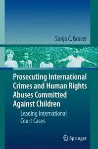 Prosecuting International Crimes and Human Rights Abuses Committed Against Children: Leading International Court Cases