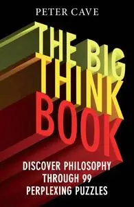 The Big Think Book: Discover Philosophy Through 99 Perplexing Problems (Repost)