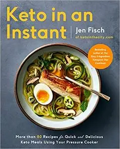 Keto in an Instant: More Than 80 Recipes for Quick & Delicious Keto Meals Using Your Pressure Cooker