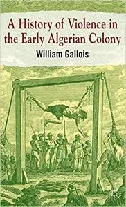A History of Violence in the Early Algerian Colony A History of Violence in the Early Algerian Colony