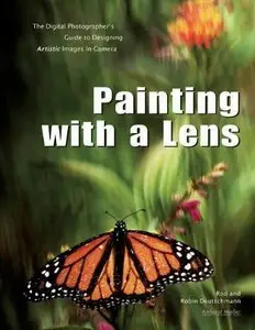 Painting with a Lens: The Digital Photographer's Guide to Designing Artistic Images In-Camera