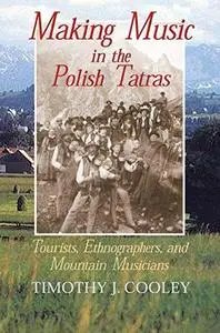 Making Music in the Polish Tatras: Tourists, Ethnographers, and Mountain Musicians