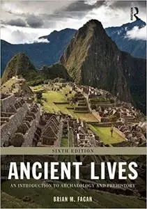 Ancient Lives: An Introduction to Archaeology and Prehistory 6th Edition