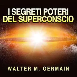 «I Segreti Poteri del Superconscio» by Walter M. Germain