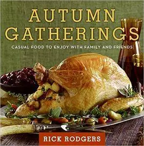 Rick Rodgers - Autumn Gatherings: Casual Food to Enjoy with Family and Friends [Repost]
