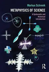 Metaphysics of Science: A Systematic and Historical Introduction