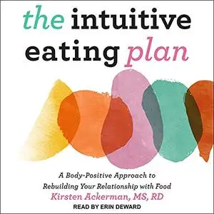 The Intuitive Eating Plan: A Body-Positive Approach to Rebuilding Your Relationship with Food [Audiobook]