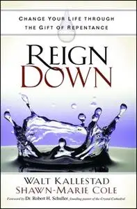 «Reign Down: Change Your Life Through the Gift of Repentance» by Walt Kallestad,Shawn-Marie Cole