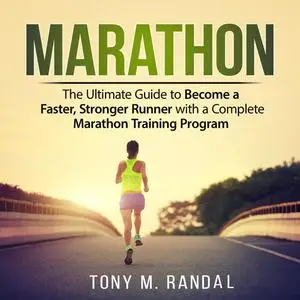 «Marathon: The Ultimate Guide to Become a Faster, Stronger Runner with a Complete Marathon Training Program» by Tony M.