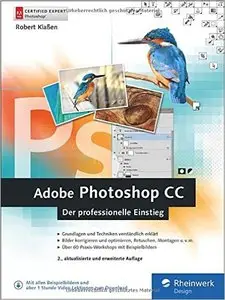 Adobe Photoshop CC: Photoshop-Know-how für Einsteiger im Grafik- und Fotobereich - 2. Auflage, aktuell zu Photoshop CC 2015