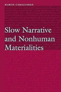 Slow Narrative and Nonhuman Materialities