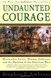 Undaunted Courage: Meriwether Lewis, Thomas Jefferson, and the Opening of the American West (repost)
