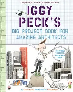 «Iggy Peck's Big Project Book for Amazing Architects» by Andrea Beaty