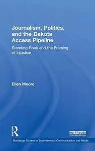 Journalism, Politics, and the Dakota Access Pipeline: Standing Rock and the Framing of Injustice