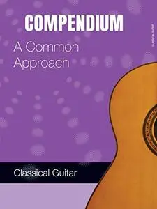 The Classical Guitar: The Classical Guitar Compendium and A Common Approach