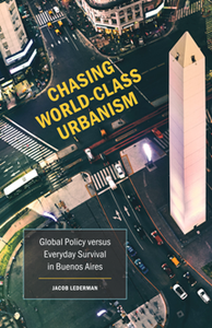 Chasing World-Class Urbanism : Global Policy Versus Everyday Survival in Buenos Aires