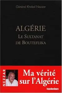 Khaled Nezzar, "Algérie, le Sultanat de Bouteflika"