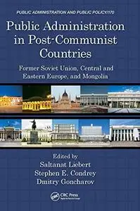 Public Administration in Post-Communist Countries: Former Soviet Union, Central and Eastern Europe, and Mongolia