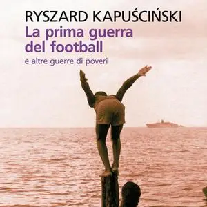 «La prima guerra del football e altre guerre di poveri» by Ryszard Kapuscinski