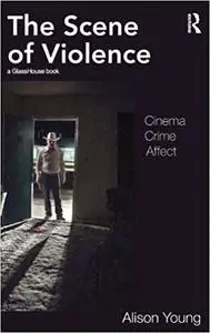 The Scene of Violence: Cinema, Crime, Affect