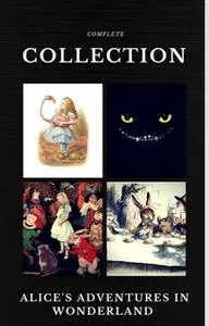 «Alice in Wonderland: The Complete Collection (Quattro Classics) (The Greatest Writers of All Time)» by Lewis Carroll