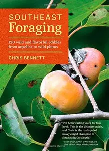 Southeast Foraging 120 Wild and Flavorful Edibles from Angelica to Wild Plums