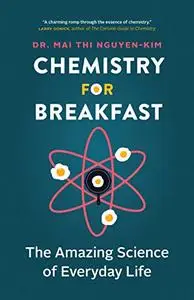 Chemistry for Breakfast: The Amazing Science of Everyday Life