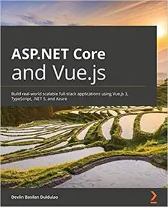 ASP.NET Core and Vue.js: Build real-world scalable full-stack applications using Vue.js 3, TypeScript, .NET 5, and Azure