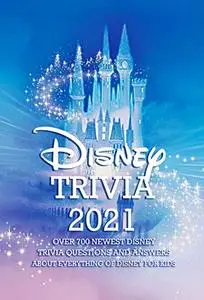 Disney Trivia 2021: Over 700 Newest Disney Trivia Questions (and Answers) About Everything of Disney for Kids