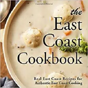 The East Coast Cookbook: Real East Coast Recipes for Authentic East Coast Cooking