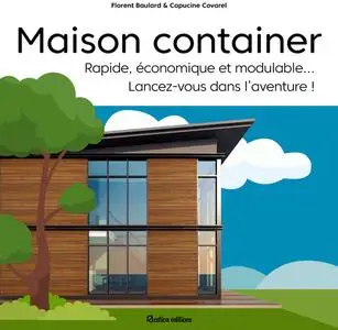 Florent Baulard, Capucine Covarel, "Maison container: Rapide, économique et modulable... Lancez-vous dans l'aventure !"