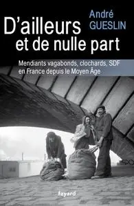 André Gueslin, "D'ailleurs et de nulle part : Mendiants, vagabonds, clochards, SDF en France depuis le Moyen Âge"